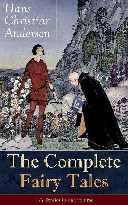 The Complete Fairy Tales of Hans Christian Andersen: 127 Stories in one volume - Hans Christian Andersen - ebook