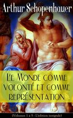 Le Monde comme volonté et comme représentation (Volumes 1 à 5 - L'édition intégrale)