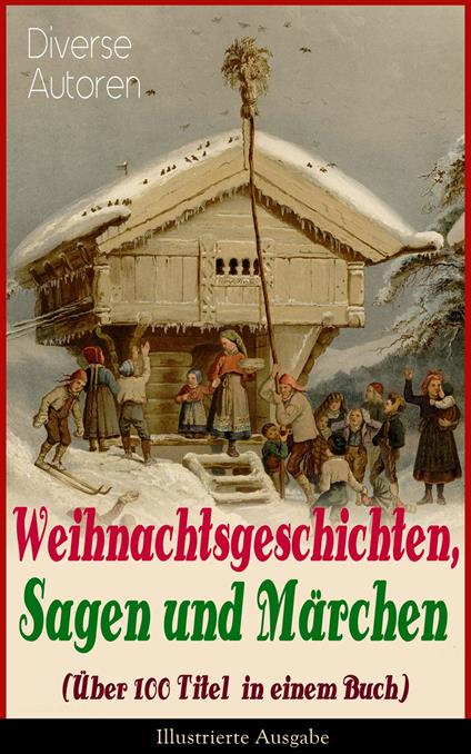 Weihnachtsgeschichten, Sagen und Märchen (Über 100 Titel in einem Buch) - Illustrierte Ausgabe - Hans Christian Andersen,Bechstein Ludwig,Walter Benjamin,Luise Büchner - ebook