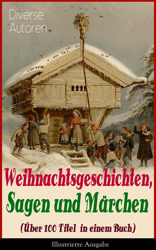 Weihnachtsgeschichten, Sagen und Märchen (Über 100 Titel in einem Buch) - Illustrierte Ausgabe - Hans Christian Andersen,Bechstein Ludwig,Walter Benjamin,Luise Büchner - ebook
