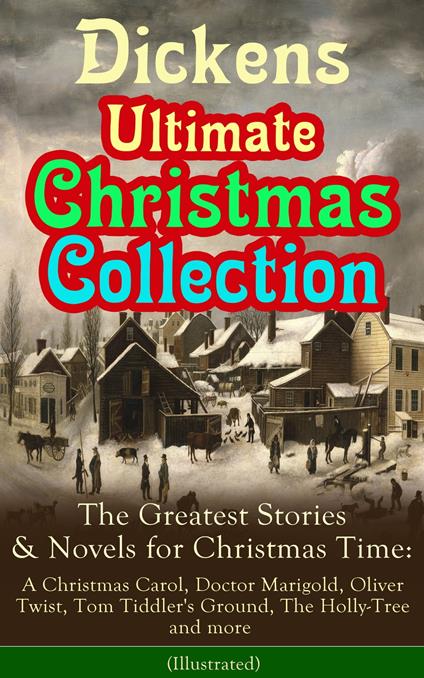 Dickens Ultimate Christmas Collection: The Greatest Stories & Novels for Christmas Time: A Christmas Carol, Doctor Marigold, Oliver Twist, Tom Tiddler's Ground, The Holly-Tree and more (Illustrated) - Charles Dickens - ebook
