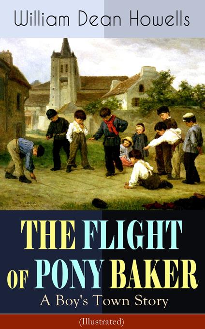 THE FLIGHT OF PONY BAKER: A Boy's Town Story (Illustrated) - Howells William Dean,Florence Scovel Shinn - ebook