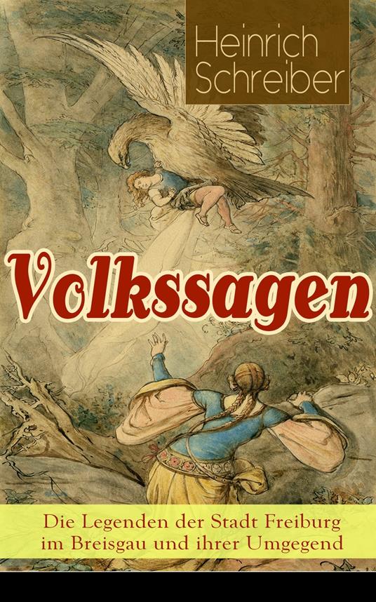 Volkssagen: Die Legenden der Stadt Freiburg im Breisgau und ihrer Umgegend