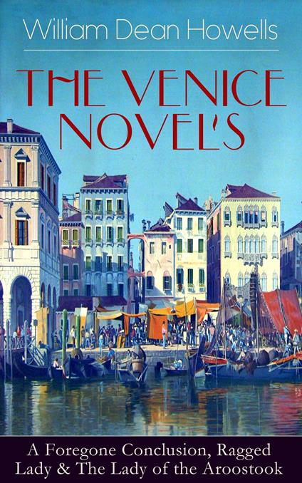 THE VENICE NOVELS: A Foregone Conclusion, Ragged Lady & The Lady of the Aroostook