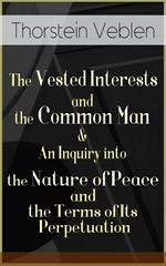 The Vested Interests and the Common Man & An Inquiry into the Nature of Peace and the Terms of Its Perpetuation