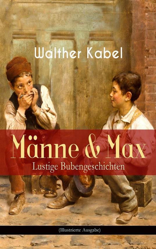 Männe & Max - Lustige Bubengeschichten (Illustrierte Ausgabe) - Walther Kabel - ebook