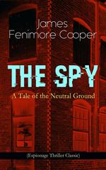 THE SPY - A Tale of the Neutral Ground (Espionage Thriller Classic)