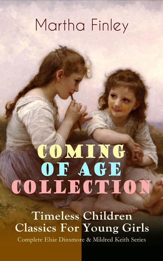 COMING OF AGE COLLECTION – Timeless Children Classics For Young Girls - Martha Finley - ebook