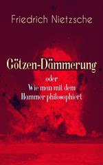 Götzen-Dämmerung oder Wie man mit dem Hammer philosophiert