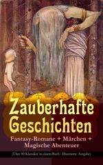 Zauberhafte Geschichten: Fantasy-Romane + Märchen + Magische Abenteuer (Über 90 Klassiker in einem Buch - Illustrierte Ausgabe)