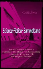 Science-Fiction- Sammelband: Auf zwei Planeten + Aspira + Sternentau - Die Pflanze vom Neptunsmond + Gegen das Weltgesetz + Bis zum Nullpunkt des Seins