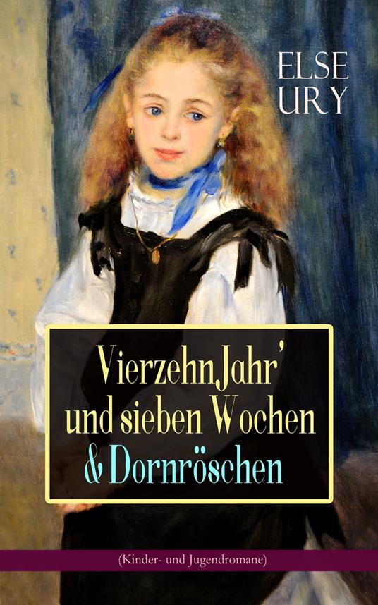 Vierzehn Jahr' und sieben Wochen & Dornröschen (Kinder- und Jugendromane) - Else Ury - ebook