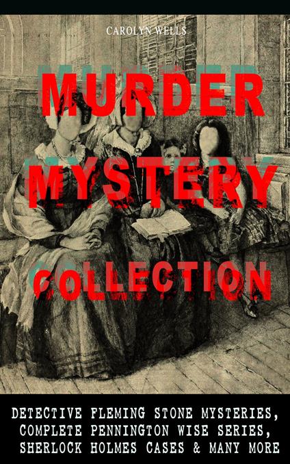 MURDER MYSTERY COLLECTION: Detective Fleming Stone Mysteries, Complete Pennington Wise Series, Sherlock Holmes Cases & Many More