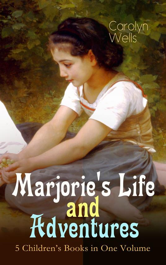 Marjorie's Life and Adventures – 5 Children's Books in One Volume - Carolyn Wells - ebook
