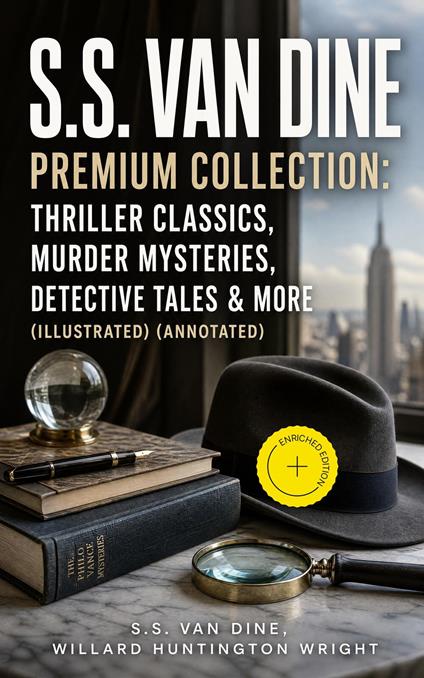 S.S. VAN DINE Premium Collection: Thriller Classics, Murder Mysteries, Detective Tales & More (Illustrated) (Annotated)