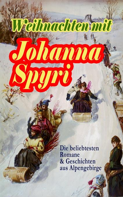 Weihnachten mit Johanna Spyri: Die beliebtesten Romane & Geschichten aus Alpengebirge - Johanna Spyri - ebook