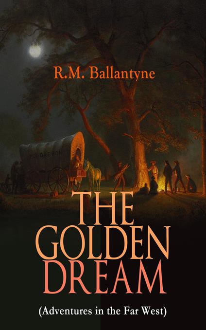 THE GOLDEN DREAM (Adventures in the Far West) - R. M. Ballantyne - ebook
