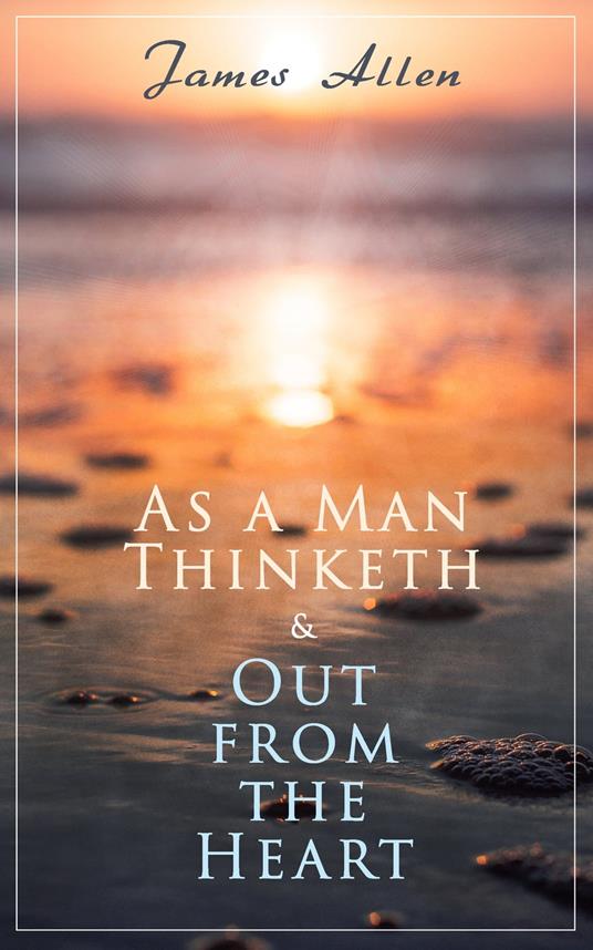 As a Man Thinketh & Out from the Heart