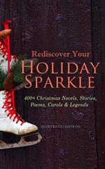 Rediscover Your Holiday Sparkle: 400+ Christmas Novels, Stories, Poems, Carols & Legends