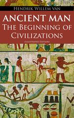 Ancient Man – The Beginning of Civilizations (Illustrated Edition)