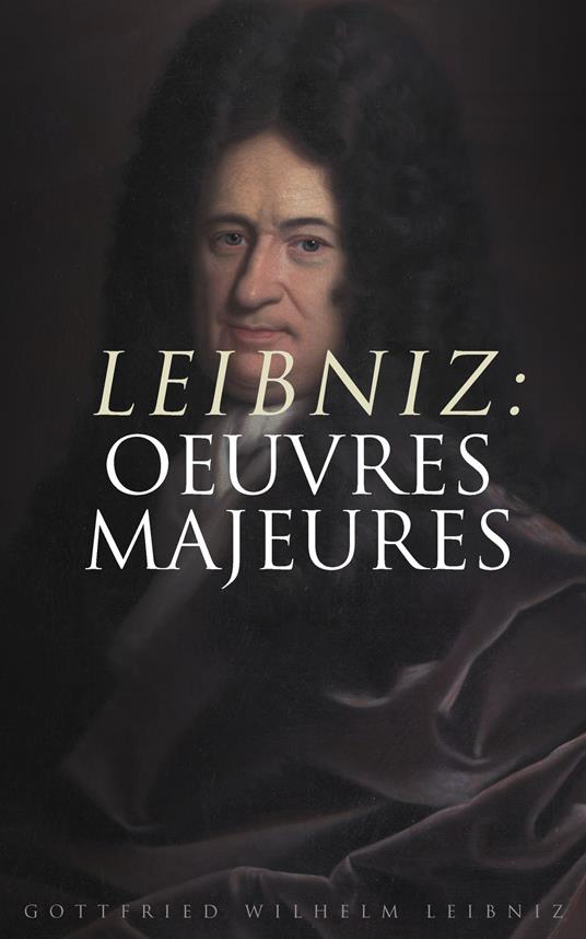 Leibniz: Oeuvres Majeures