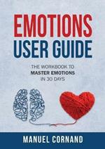 Emotions User Guide: The Workbook to Master Emotions in 30 Days