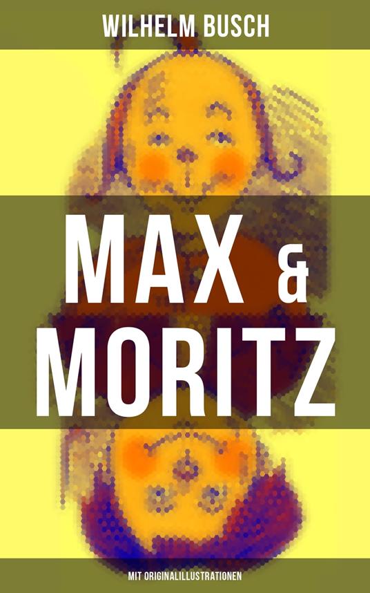 Max & Moritz (Mit Originalillustrationen) - Wilhelm Busch - ebook