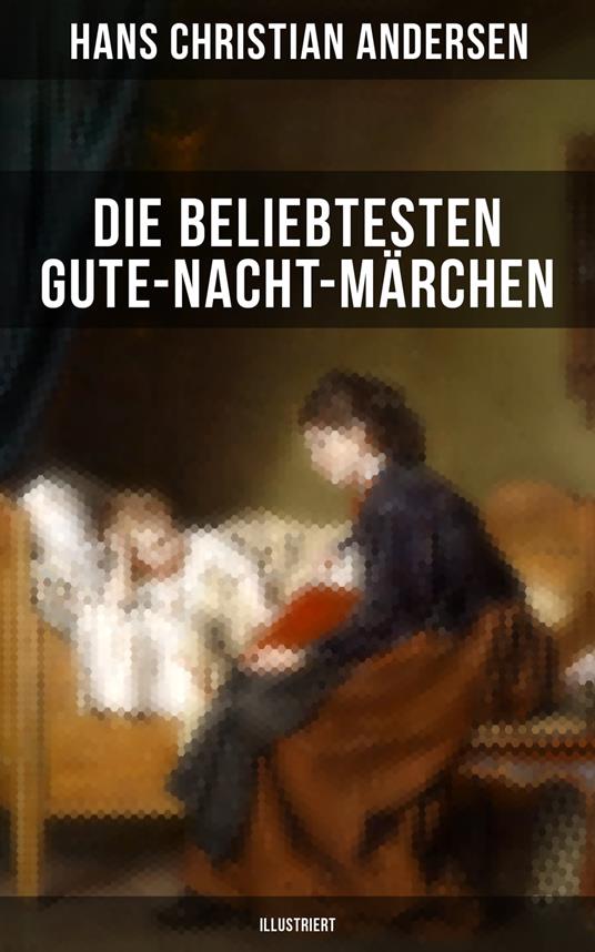Die beliebtesten Gute-Nacht-Märchen (Illustriert) - Hans Christian Andersen,Bechstein Ludwig,Brüder Grimm,Joseph Jacobs - ebook