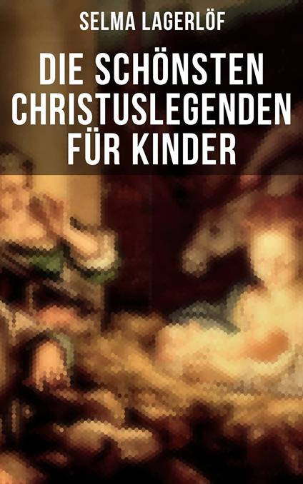 Die schönsten Christuslegenden für Kinder - Selma Lagerlof,Marie Franzos - ebook