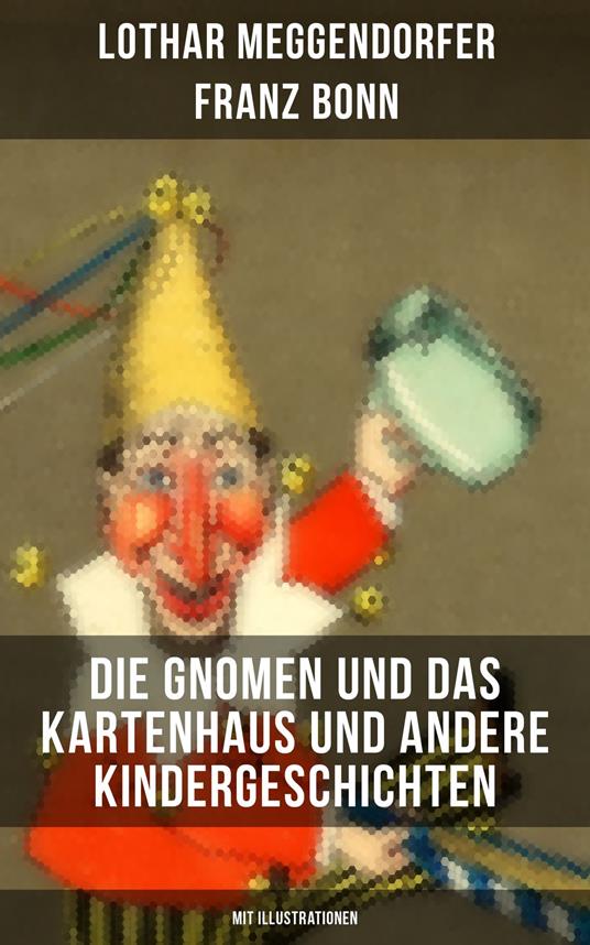 Die Gnomen und das Kartenhaus und andere Kindergeschichten (Mit Illustrationen) - Franz Bonn,Lothar Meggendorfer,Leni Vogel,Musaicum Press - ebook
