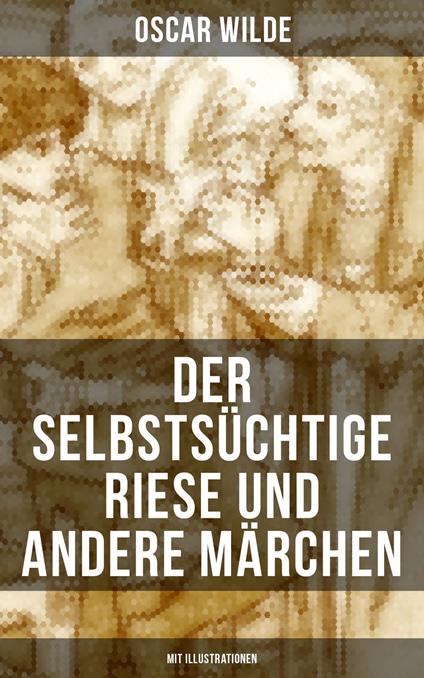 Der selbstsüchtige Riese und andere Märchen (Mit Illustrationen) - Oscar Wilde,Lucian Zabel,Wilhelm Cremer - ebook