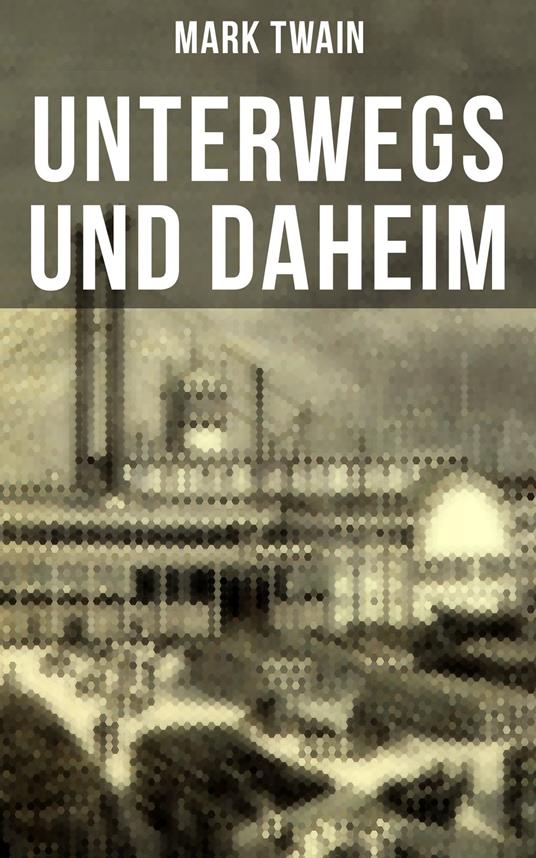 Unterwegs und Daheim - Mark Twain - ebook