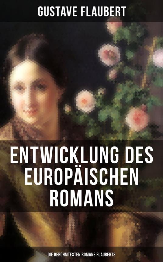 Entwicklung des europäischen Romans: Die berühmtesten Romane Flauberts