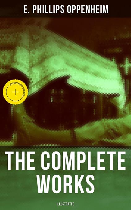 The Complete Works of E. Phillips Oppenheim (Illustrated)