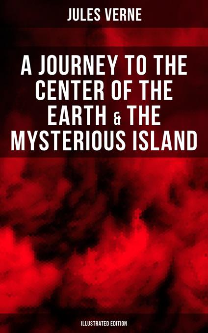 A Journey to the Center of the Earth & The Mysterious Island (Illustrated Edition)