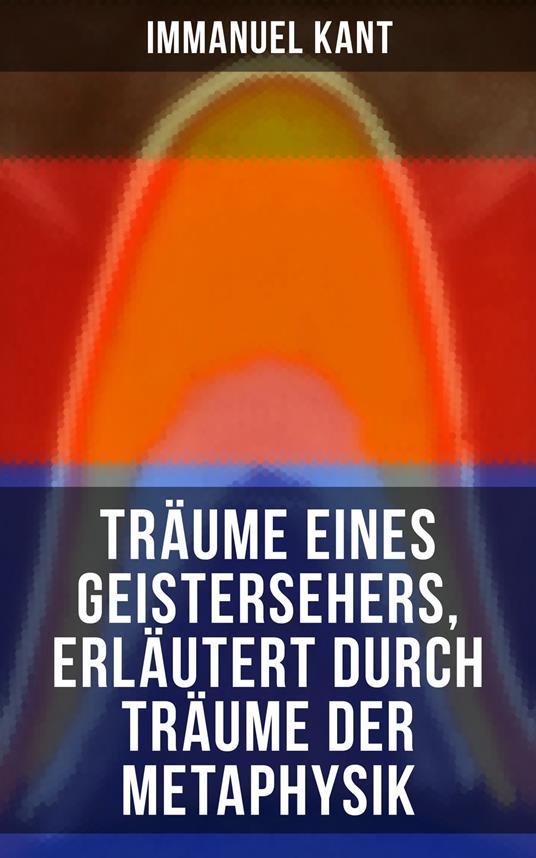 Träume eines Geistersehers, erläutert durch Träume der Metaphysik