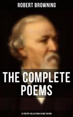 The Complete Poems of Robert Browning - 22 Poetry Collections in One Edition