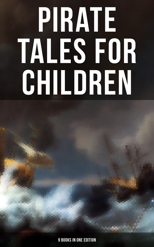 Pirate Tales for Children (9 Books in One Edition) - Conan Doyle Arthur,Daniel Defoe,Charles Dickens,L. Frank Baum - ebook