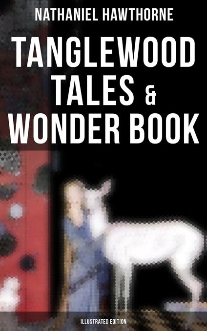 Tanglewood Tales & Wonder Book (Illustrated Edition) - Nathaniel Hawthorne - ebook