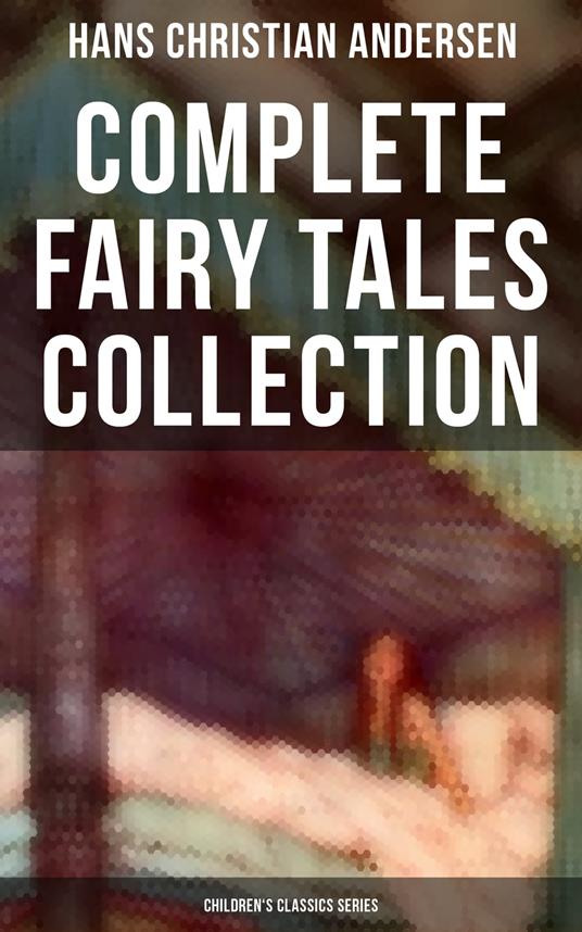 Hans Christian Andersen: Complete Fairy Tales Collection (Children's Classics Series) - Hans Christian Andersen - ebook