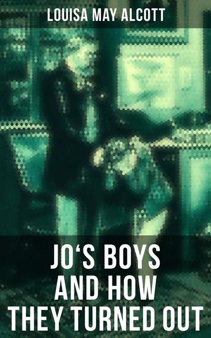 JO'S BOYS AND HOW THEY TURNED OUT - Louisa May Alcott - ebook