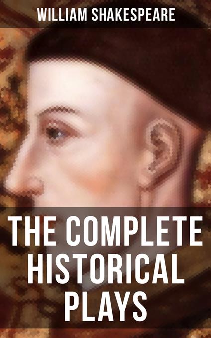 The Complete Historical Plays of William Shakespeare