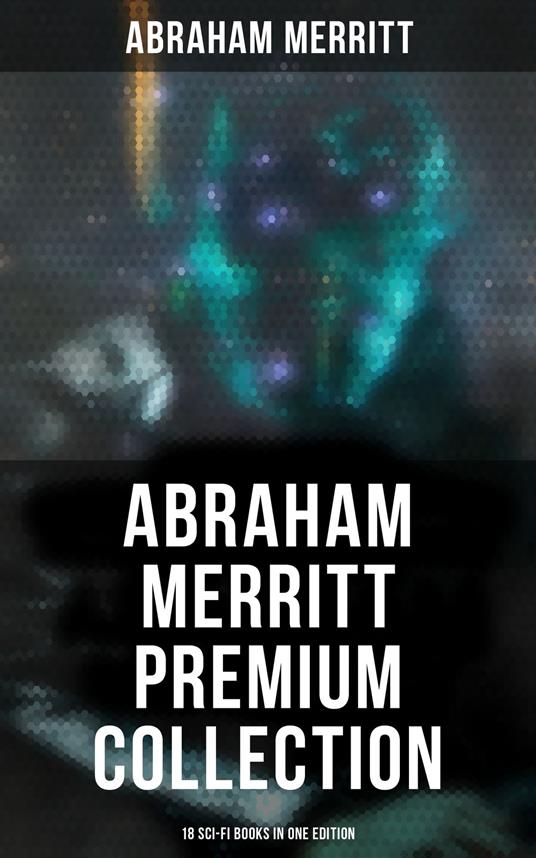 Abraham Merritt Premium Collection: 18 Sci-Fi Books in One Edition - Abraham Merritt - ebook