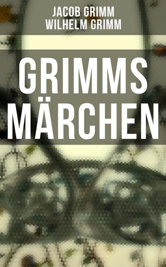 Grimms Märchen - Jacob Grimm,Wilhelm Grimm - ebook