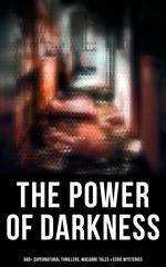 The Power of Darkness: 560+ Supernatural Thrillers, Macabre Tales & Eerie Mysteries