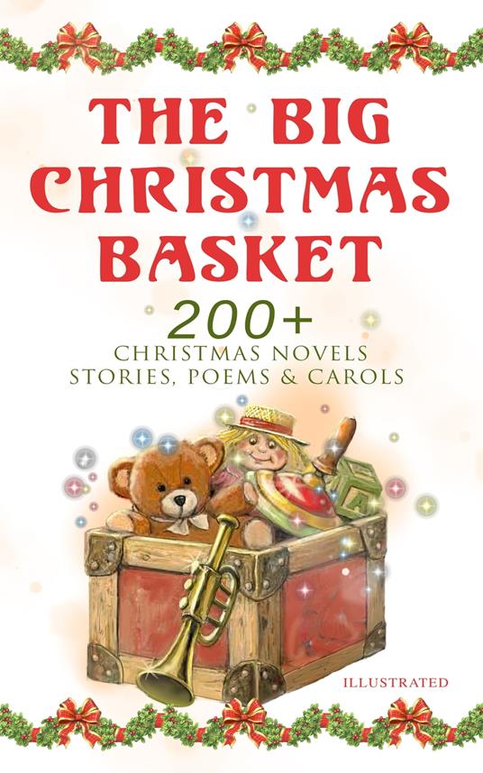 The Big Christmas Basket: 200+ Christmas Novels, Stories, Poems & Carols (Illustrated) - Phebe A. Curtiss,Pedro A. de Alarcón,M. A. L. Lane,Edward A. Rand - ebook