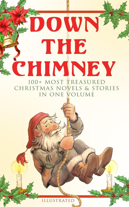 Down the Chimney: 100+ Most Treasured Christmas Novels & Stories in One Volume (Illustrated) - Phebe A. Curtiss,Pedro A. de Alarcón,M. A. L. Lane,Edward A. Rand - ebook