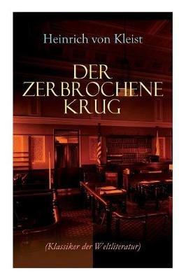 Der zerbrochene Krug (Klassiker der Weltliteratur): Mit biografischen Aufzeichnungen von Stefan Zweig und Rudolf Genée - Heinrich Von Kleist - cover