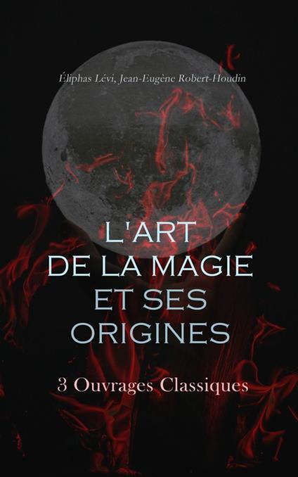 L'Art de la Magie et ses Origines: 3 Ouvrages Classiques