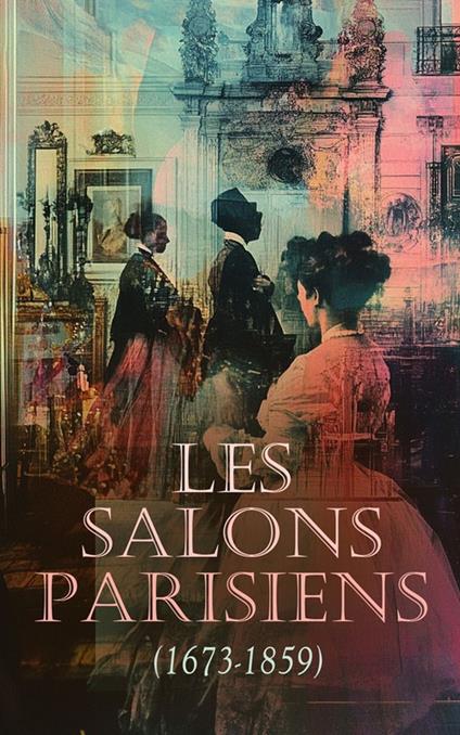 Les Salons Parisiens (1673-1859)